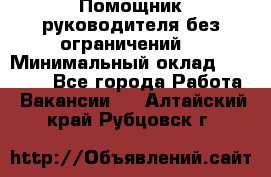 Помощник руководителя(без ограничений) › Минимальный оклад ­ 25 000 - Все города Работа » Вакансии   . Алтайский край,Рубцовск г.